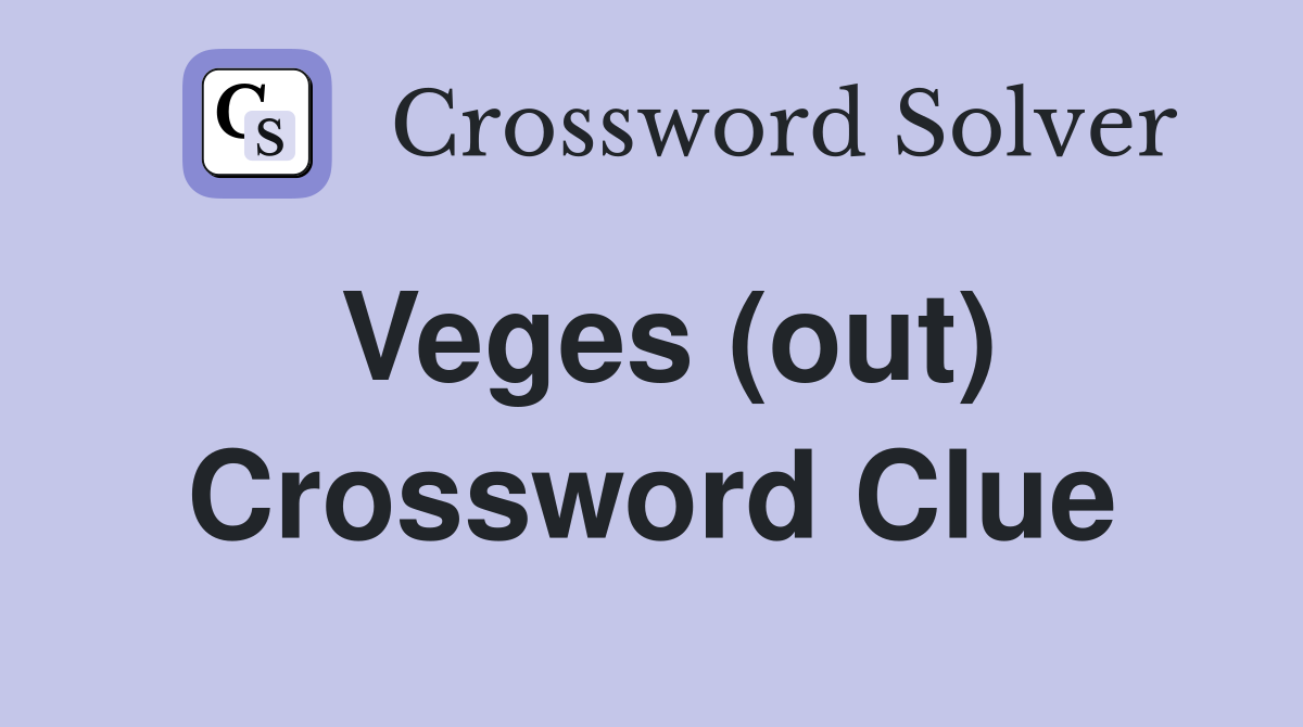 Veges (out) Crossword Clue