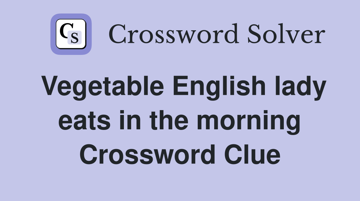 Vegetable English lady eats in the morning Crossword Clue
