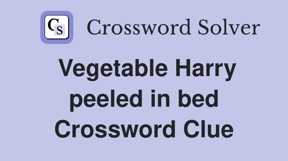 Vegetable Harry peeled in bed Crossword Clue
