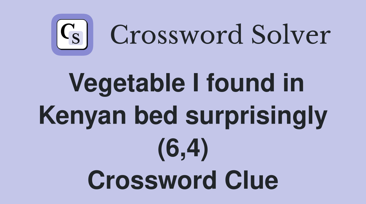 Vegetable I found in Kenyan bed surprisingly (6,4) Crossword Clue