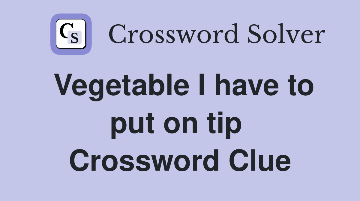 Vegetable I have to put on tip  Crossword Clue