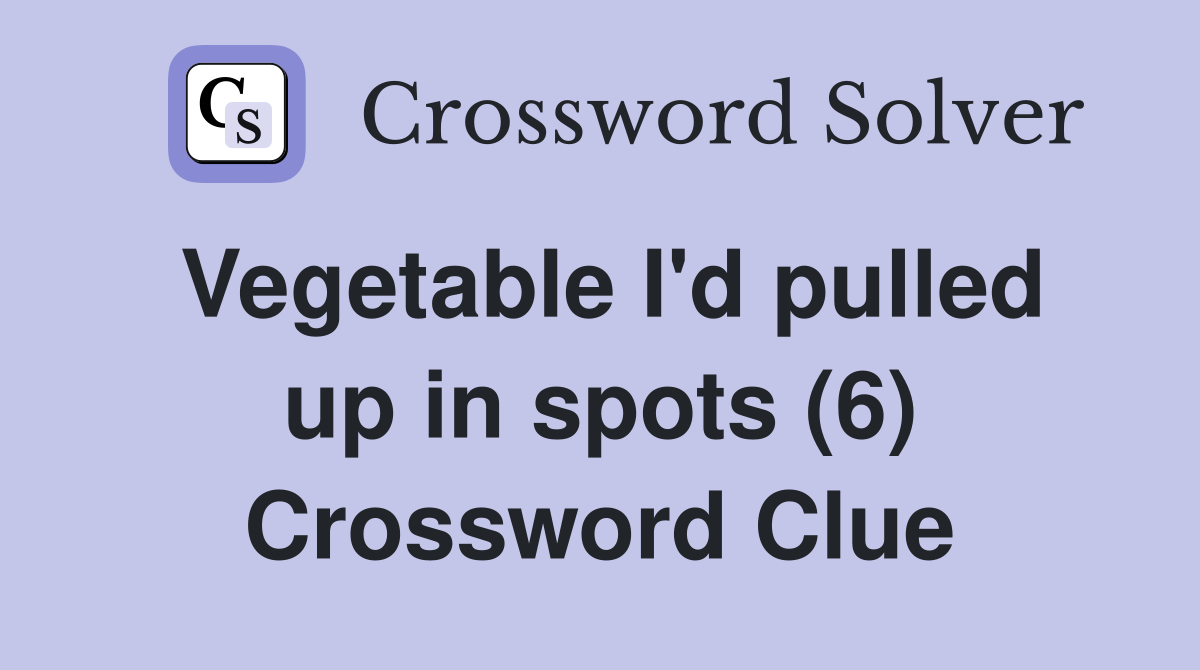 Vegetable I'd pulled up in spots (6) Crossword Clue
