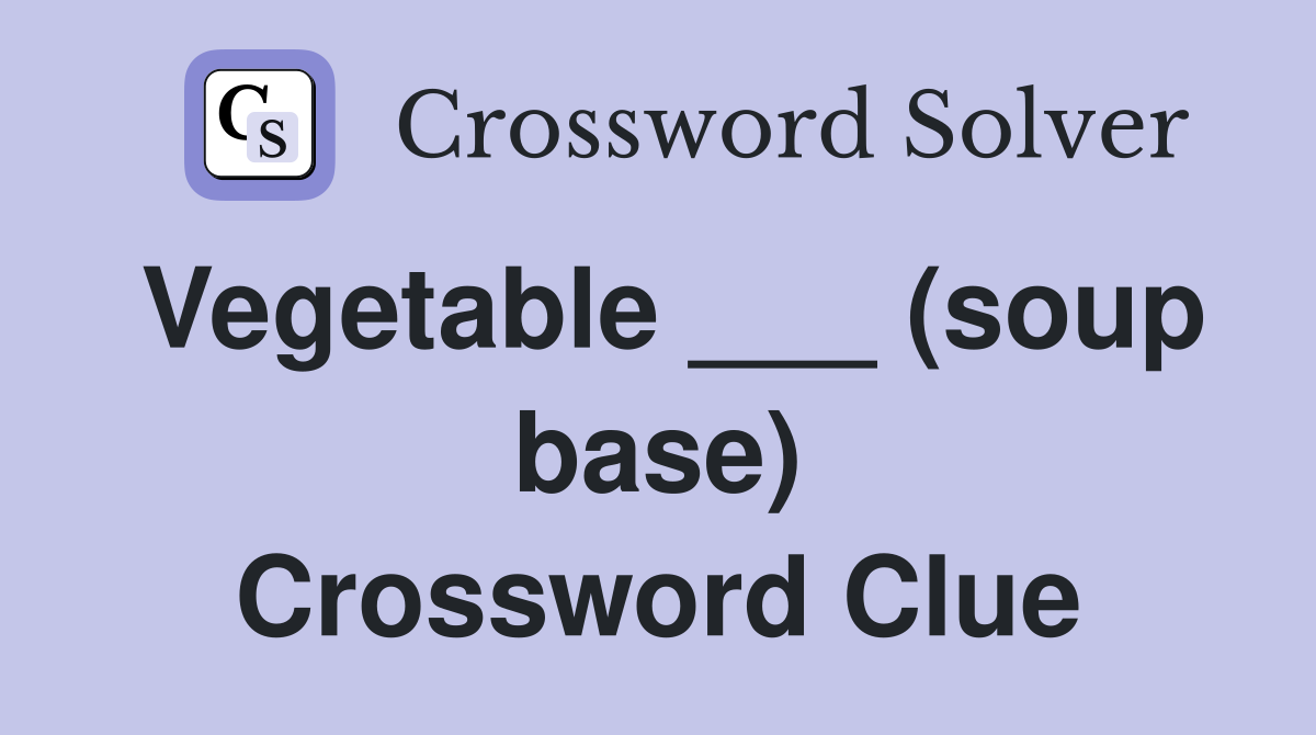 Vegetable ___ (soup base) Crossword Clue