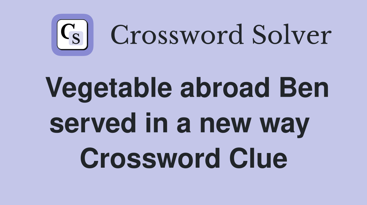 Vegetable abroad Ben served in a new way  Crossword Clue