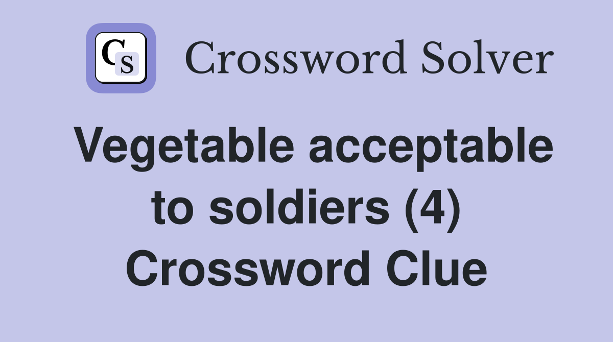 Vegetable acceptable to soldiers (4) Crossword Clue