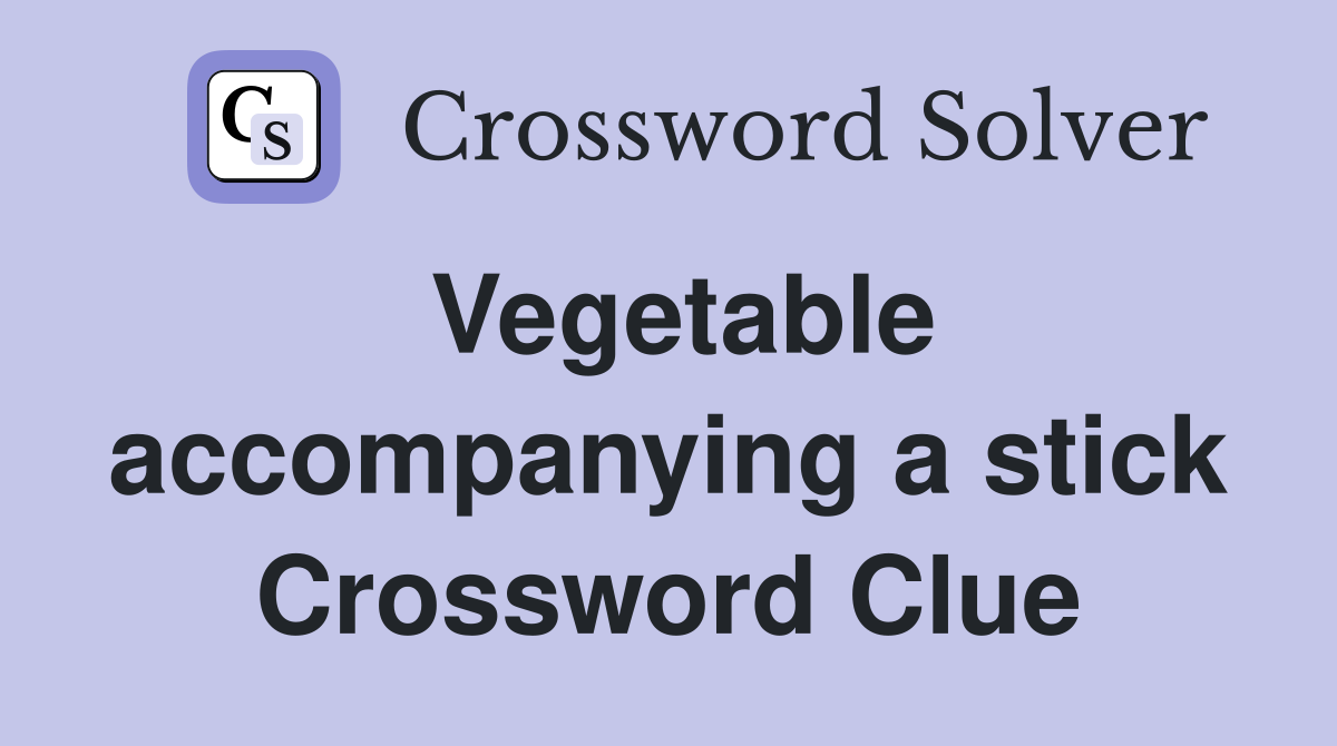 Vegetable accompanying a stick Crossword Clue