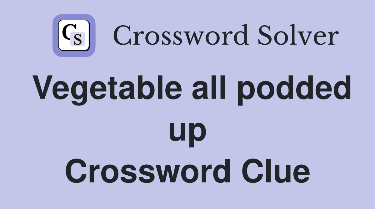 Vegetable all podded up Crossword Clue