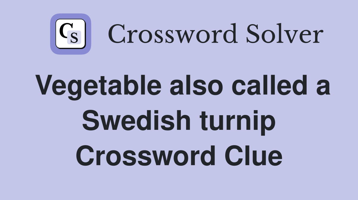Vegetable also called a Swedish turnip Crossword Clue