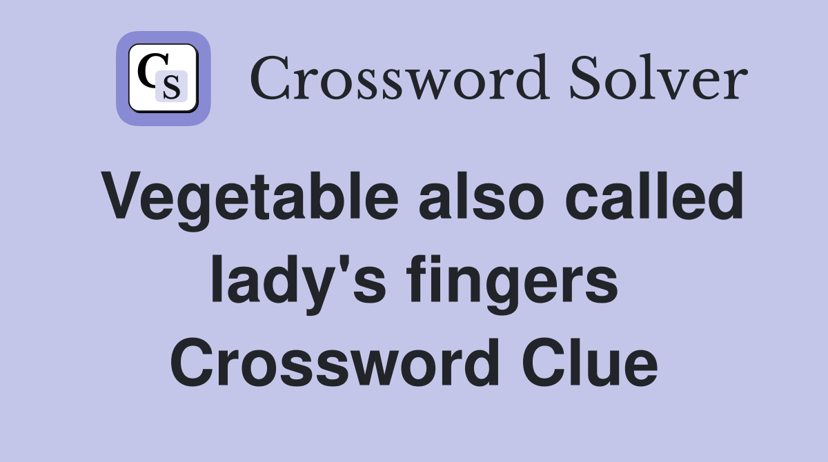 Vegetable also called lady's fingers Crossword Clue