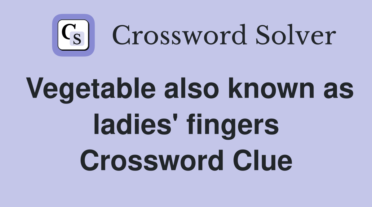 Vegetable also known as ladies' fingers Crossword Clue