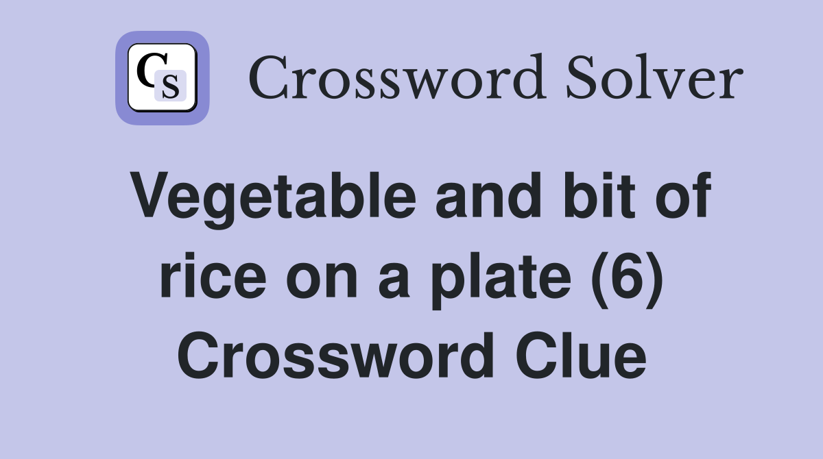 Vegetable and bit of rice on a plate (6) Crossword Clue