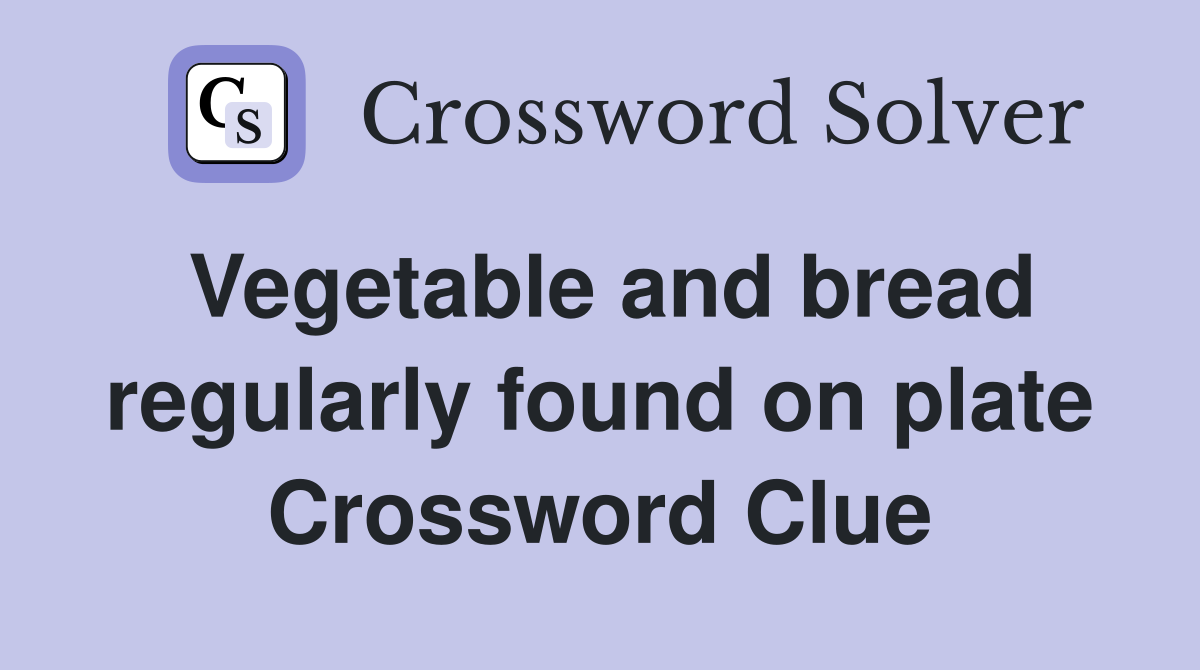 Vegetable and bread regularly found on plate Crossword Clue