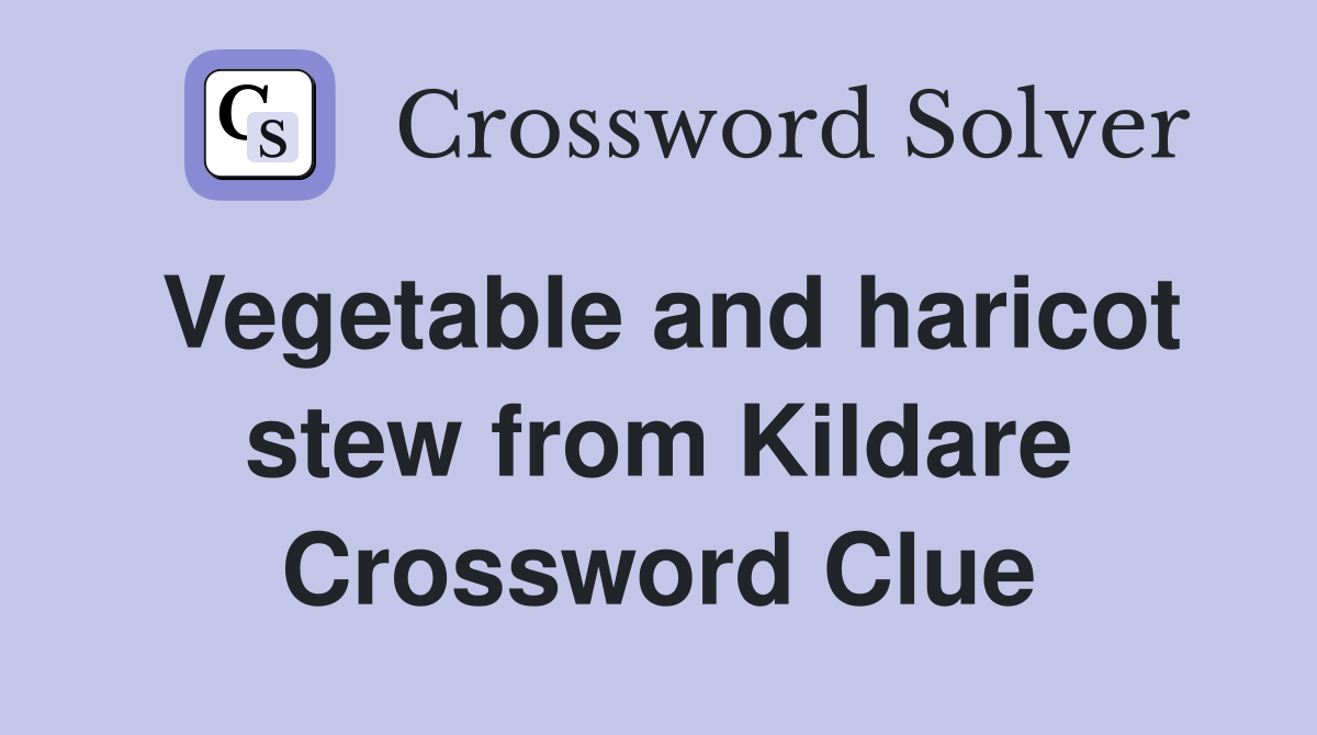 Vegetable and haricot stew from Kildare Crossword Clue