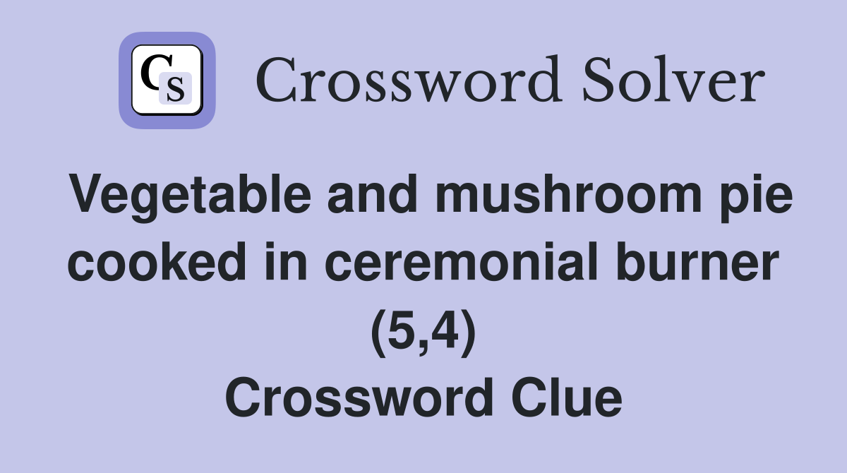 Vegetable and mushroom pie cooked in ceremonial burner (5,4) Crossword Clue
