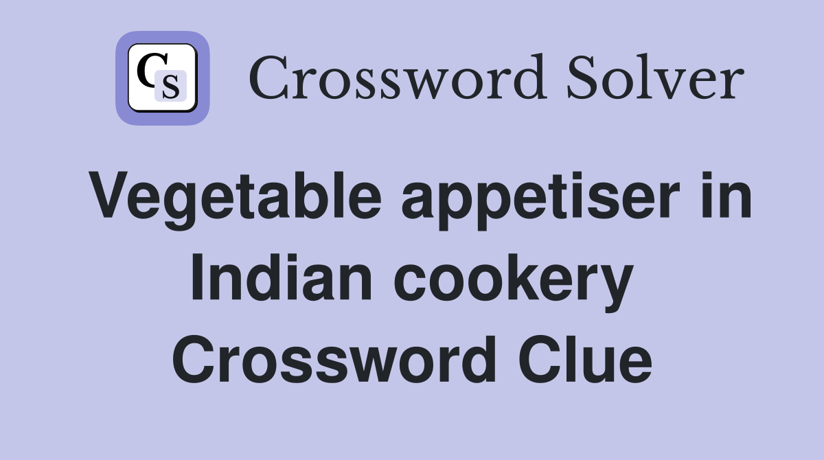 Vegetable appetiser in Indian cookery Crossword Clue