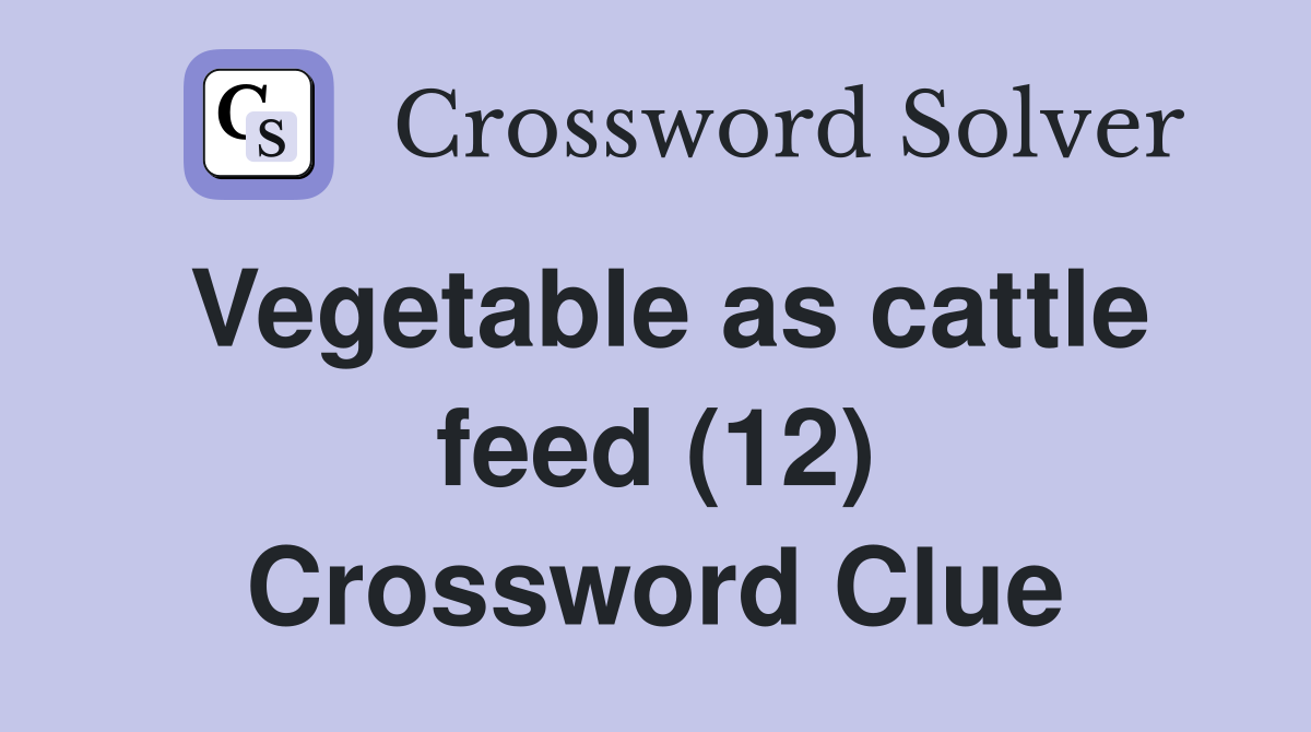 Vegetable as cattle feed (12) Crossword Clue
