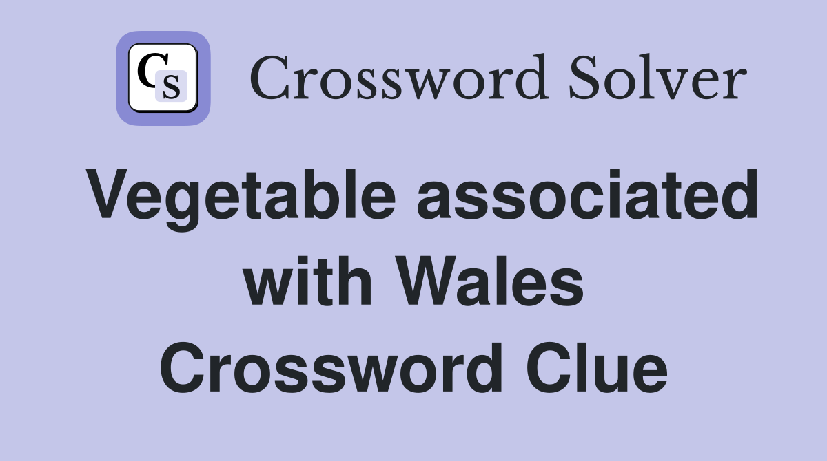 Vegetable associated with Wales Crossword Clue