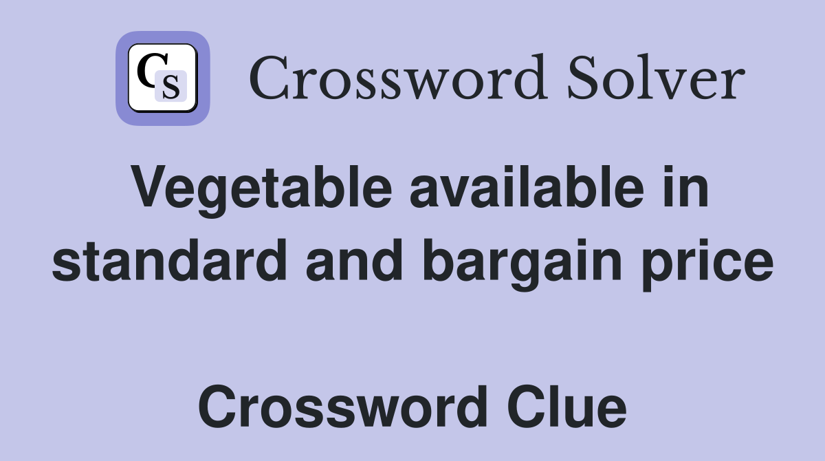 Vegetable available in standard and bargain price  Crossword Clue