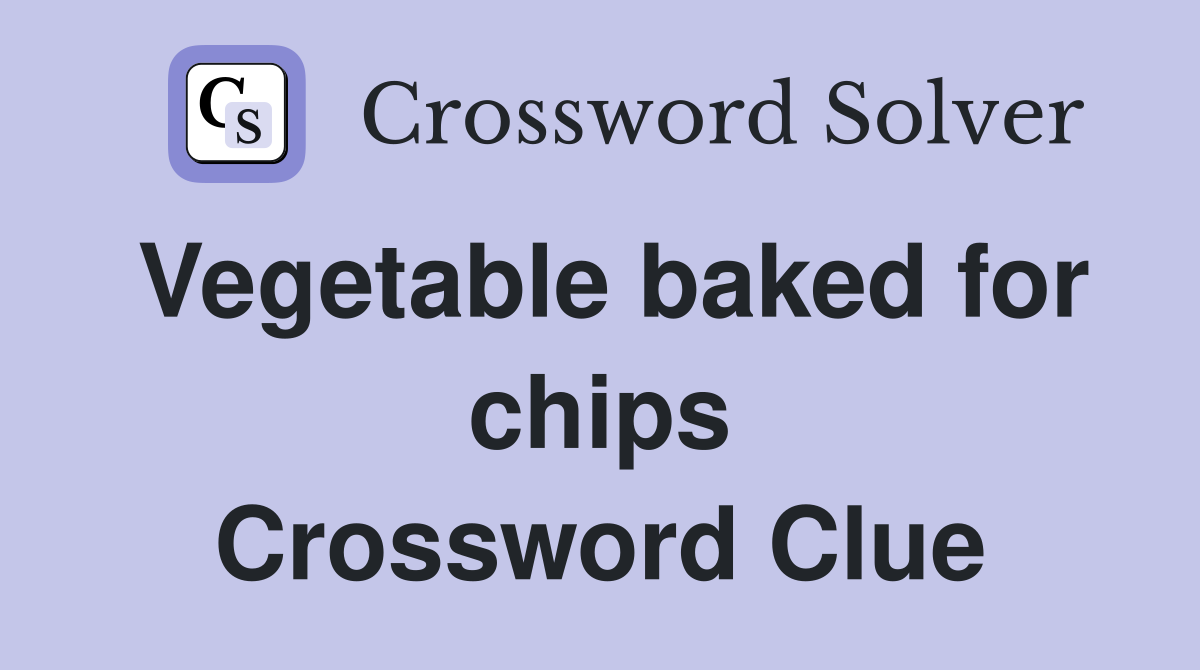 Vegetable baked for chips Crossword Clue