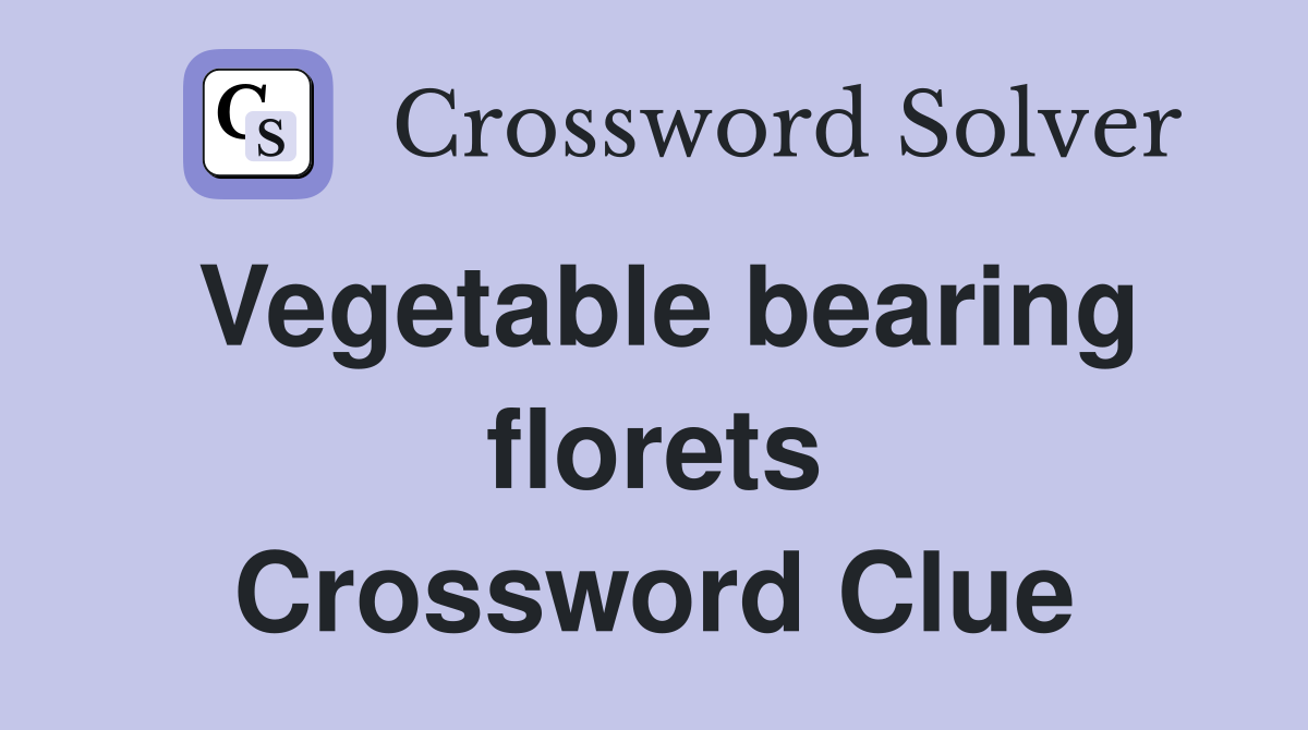 Vegetable bearing florets Crossword Clue