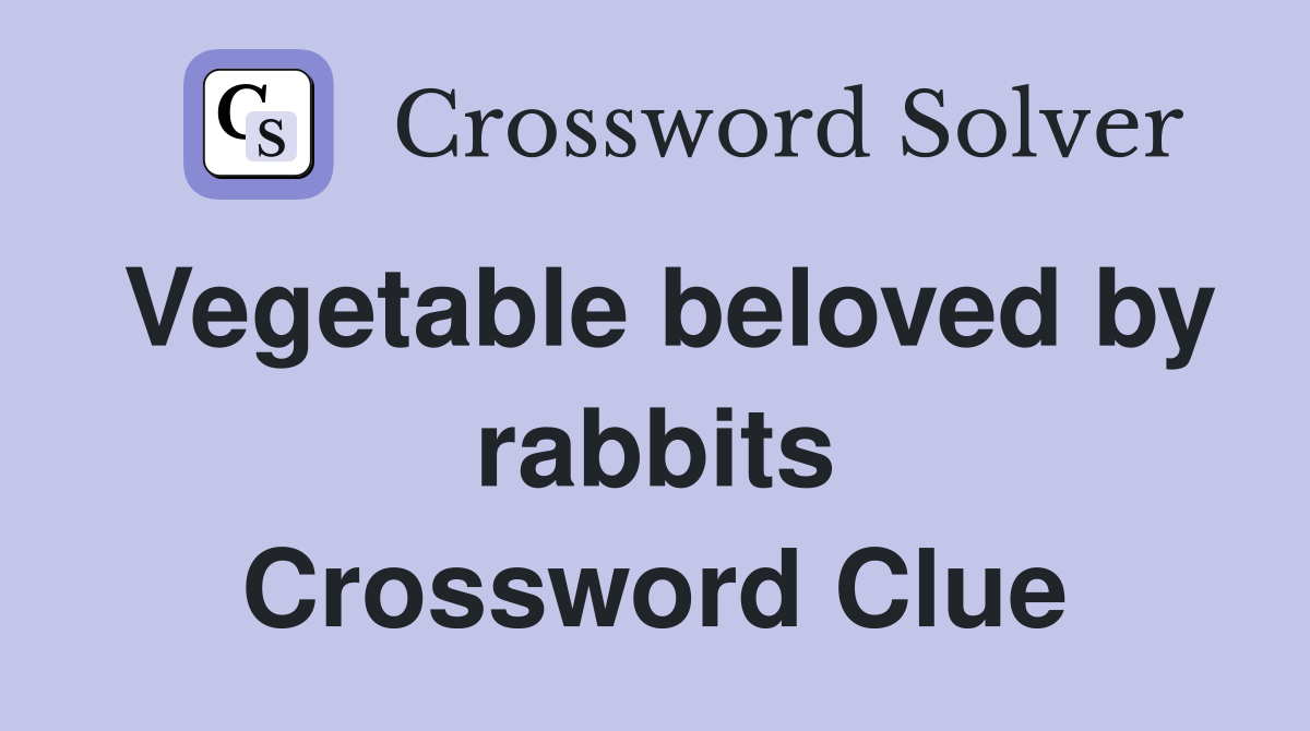 Vegetable beloved by rabbits Crossword Clue