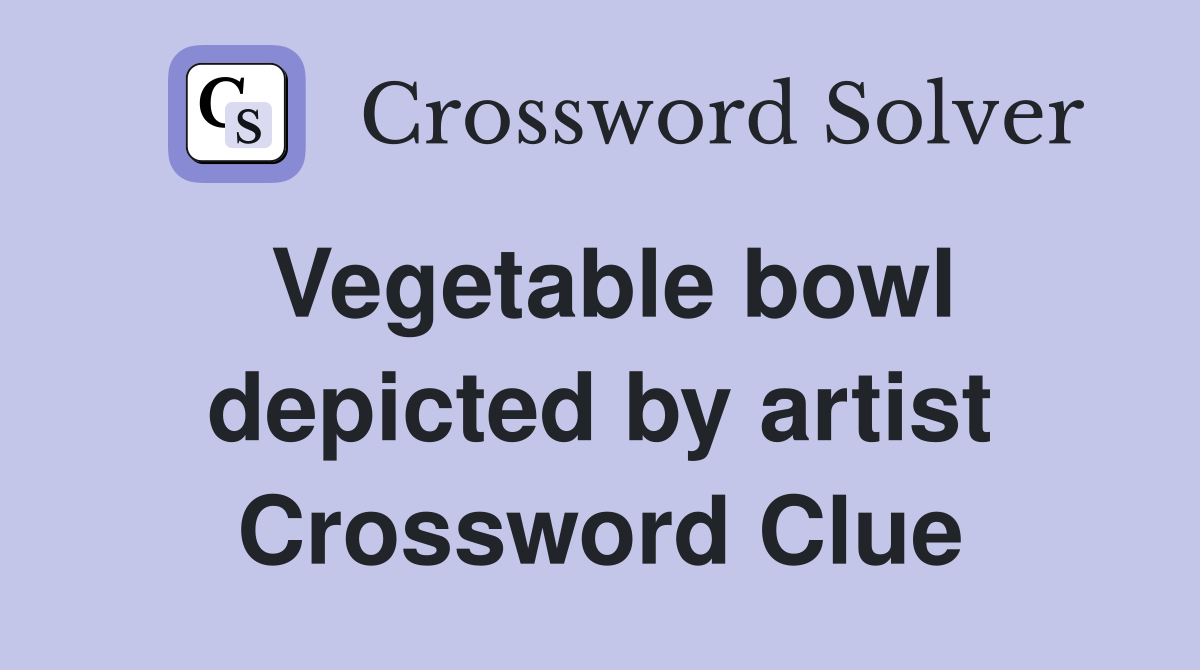 Vegetable bowl depicted by artist Crossword Clue