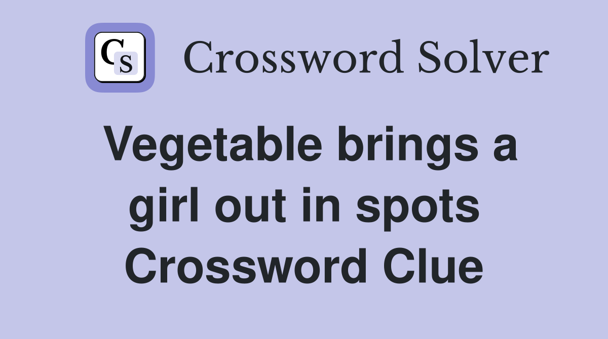 Vegetable brings a girl out in spots Crossword Clue