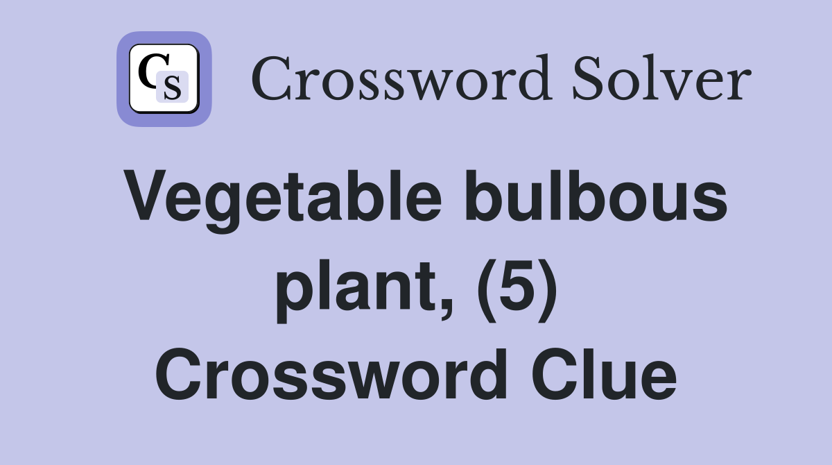 Vegetable bulbous plant, (5) Crossword Clue