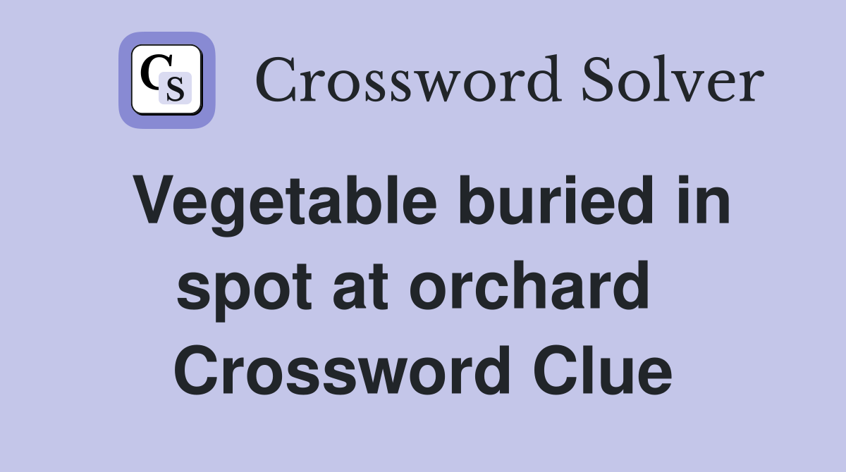 Vegetable buried in spot at orchard  Crossword Clue