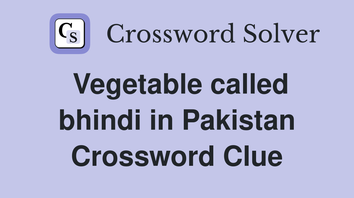 Vegetable called bhindi in Pakistan Crossword Clue
