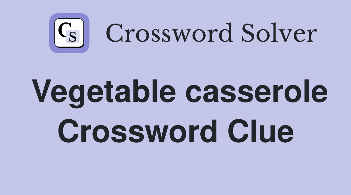 Vegetable casserole Crossword Clue