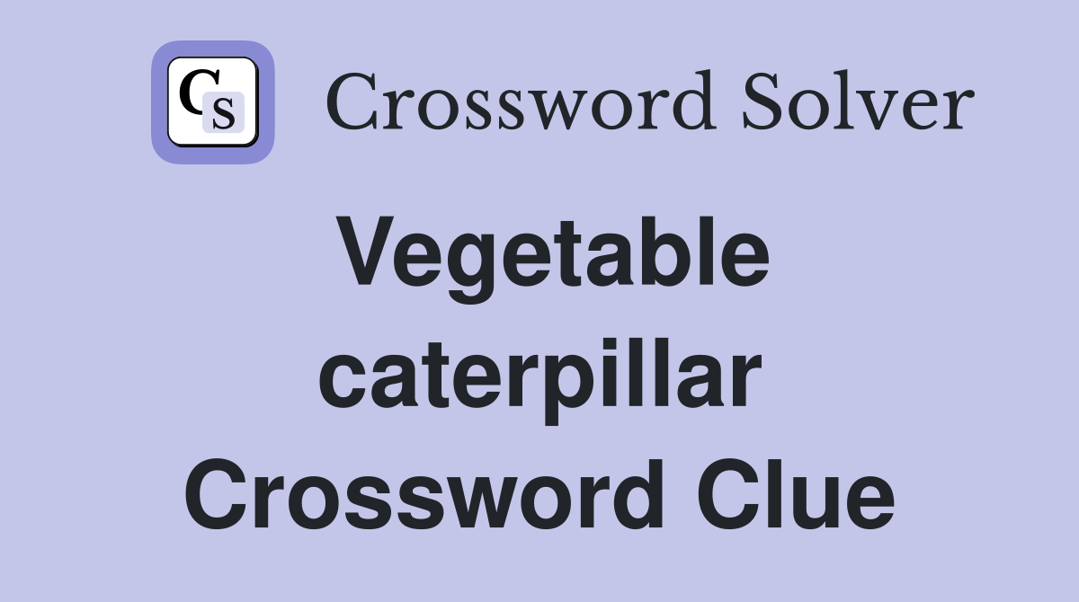 Vegetable caterpillar Crossword Clue
