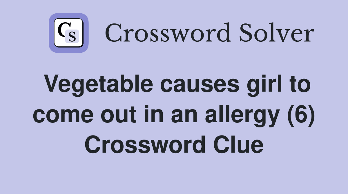 Vegetable causes girl to come out in an allergy (6) Crossword Clue