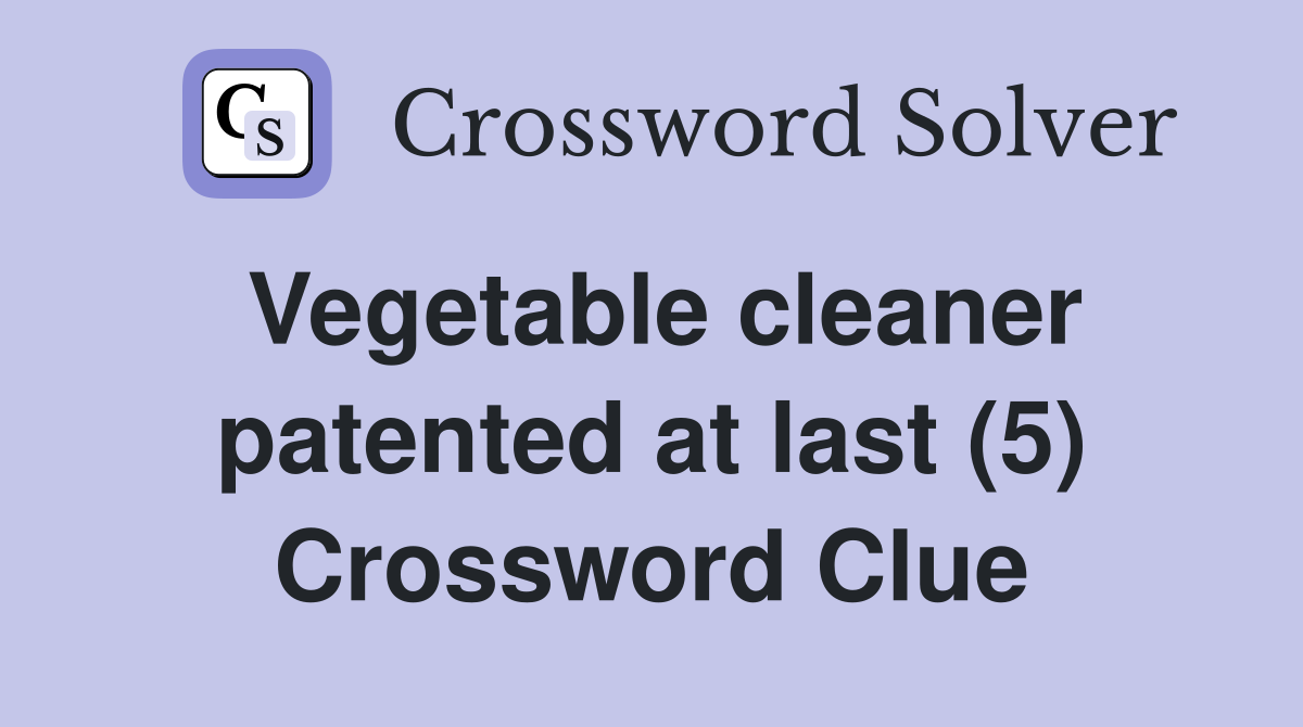 Vegetable cleaner patented at last (5) Crossword Clue