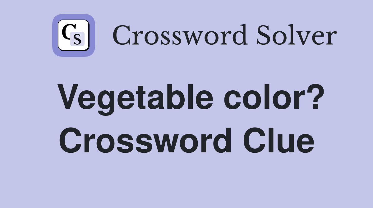 Vegetable color? Crossword Clue