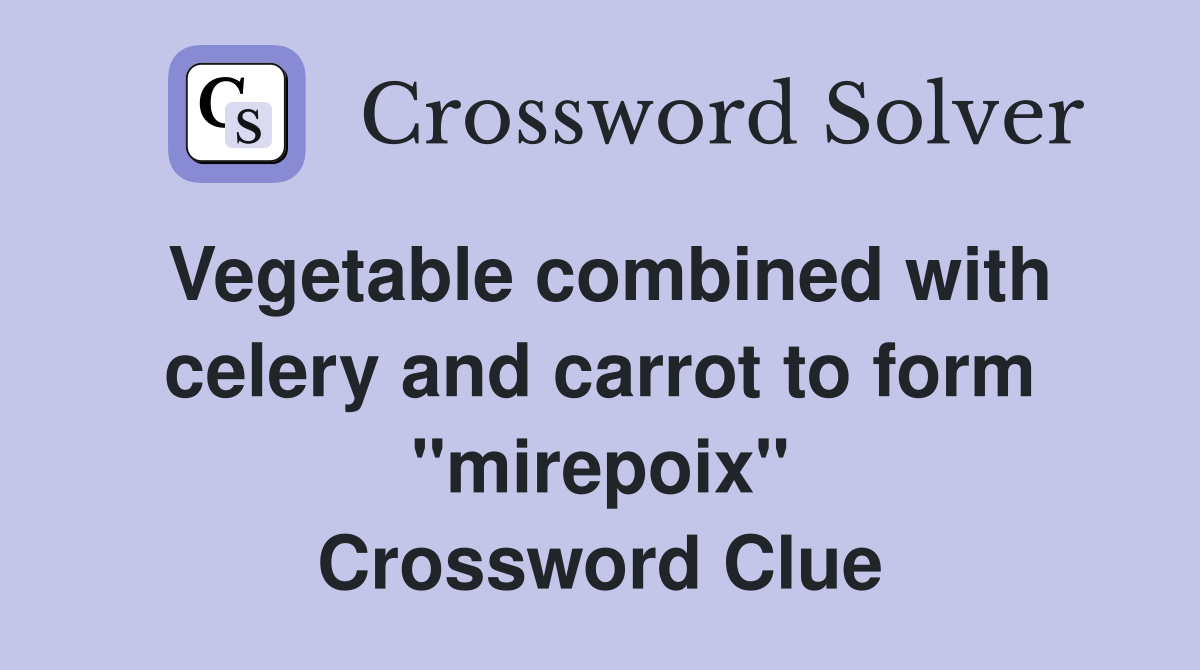 Vegetable combined with celery and carrot to form "mirepoix" Crossword Clue