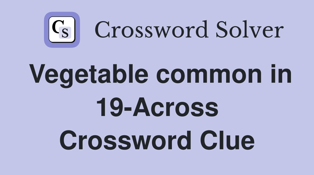 Vegetable common in 19-Across Crossword Clue