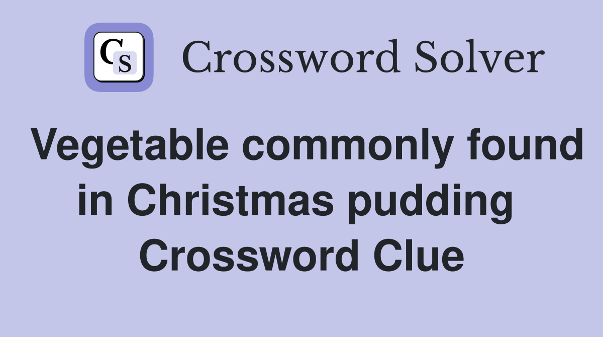 Vegetable commonly found in Christmas pudding  Crossword Clue