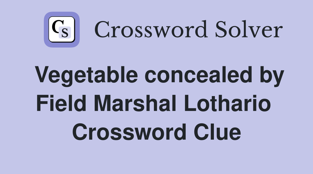 Vegetable concealed by Field Marshal Lothario  Crossword Clue