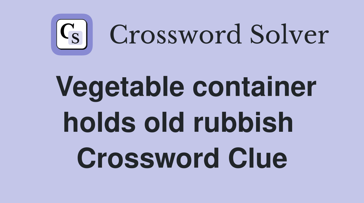 Vegetable container holds old rubbish  Crossword Clue
