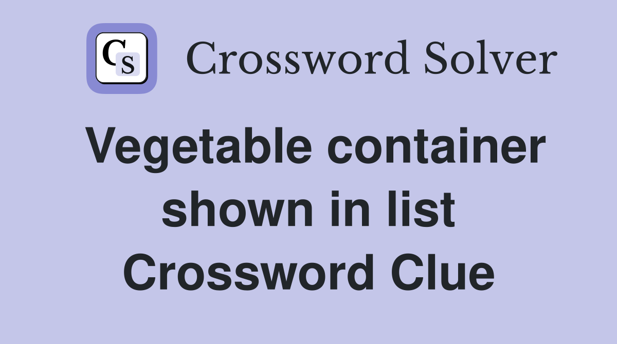 Vegetable container shown in list Crossword Clue