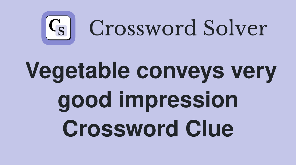 Vegetable conveys very good impression Crossword Clue