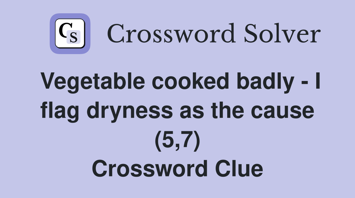 Vegetable cooked badly - I flag dryness as the cause (5,7) Crossword Clue