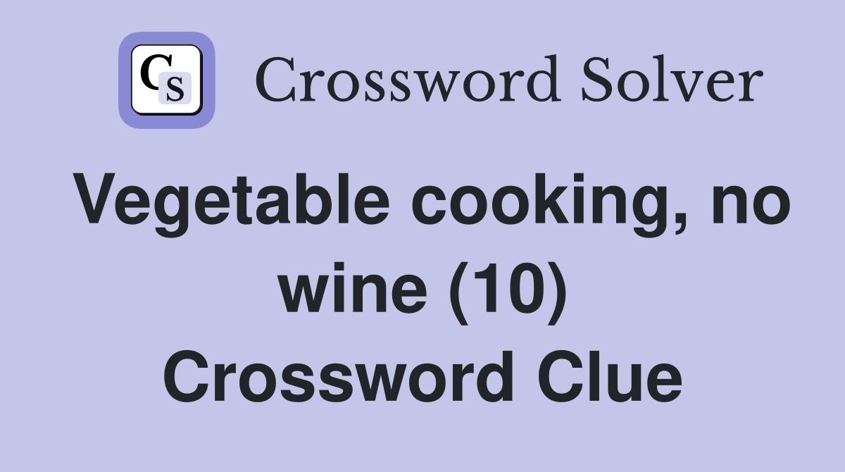Vegetable cooking, no wine (10) Crossword Clue