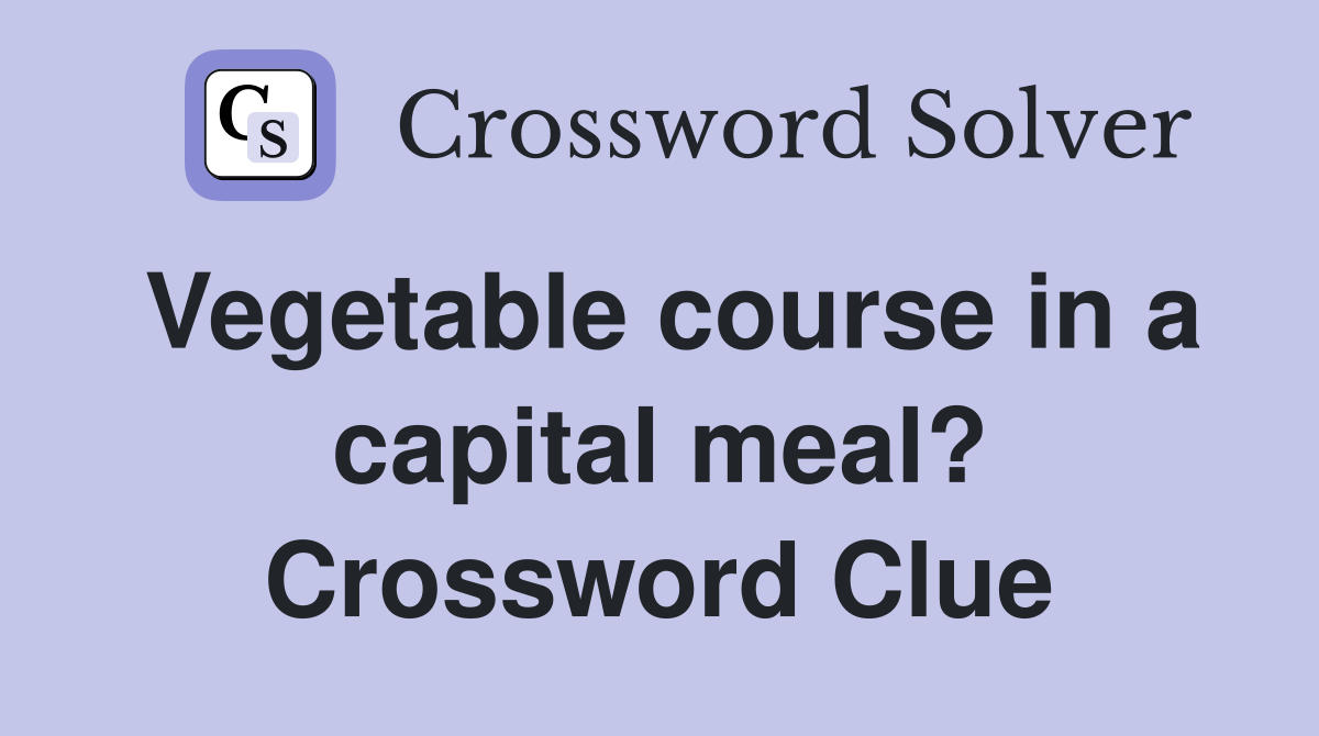 Vegetable course in a capital meal? Crossword Clue