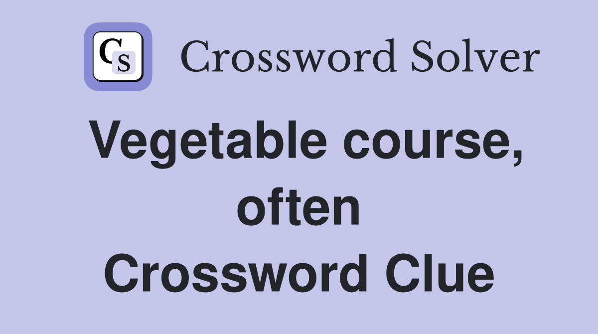 Vegetable course, often Crossword Clue