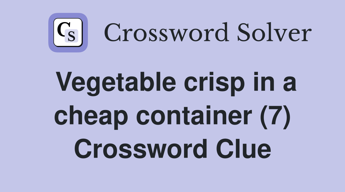 Vegetable crisp in a cheap container (7) Crossword Clue