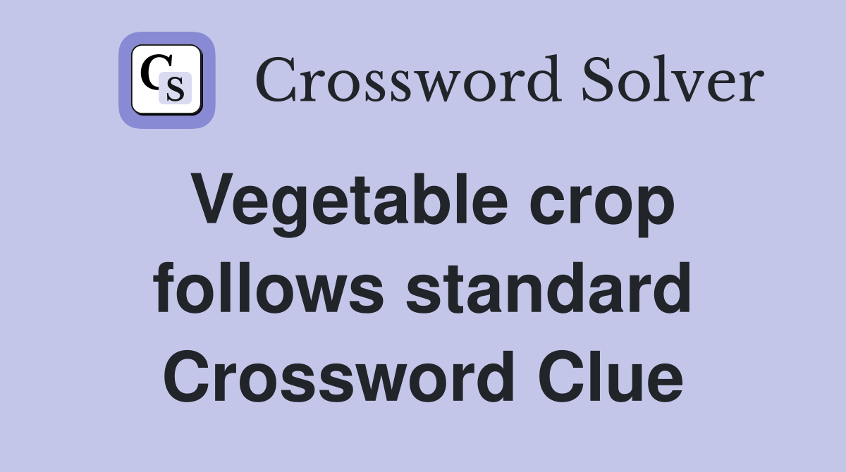 Vegetable crop follows standard Crossword Clue