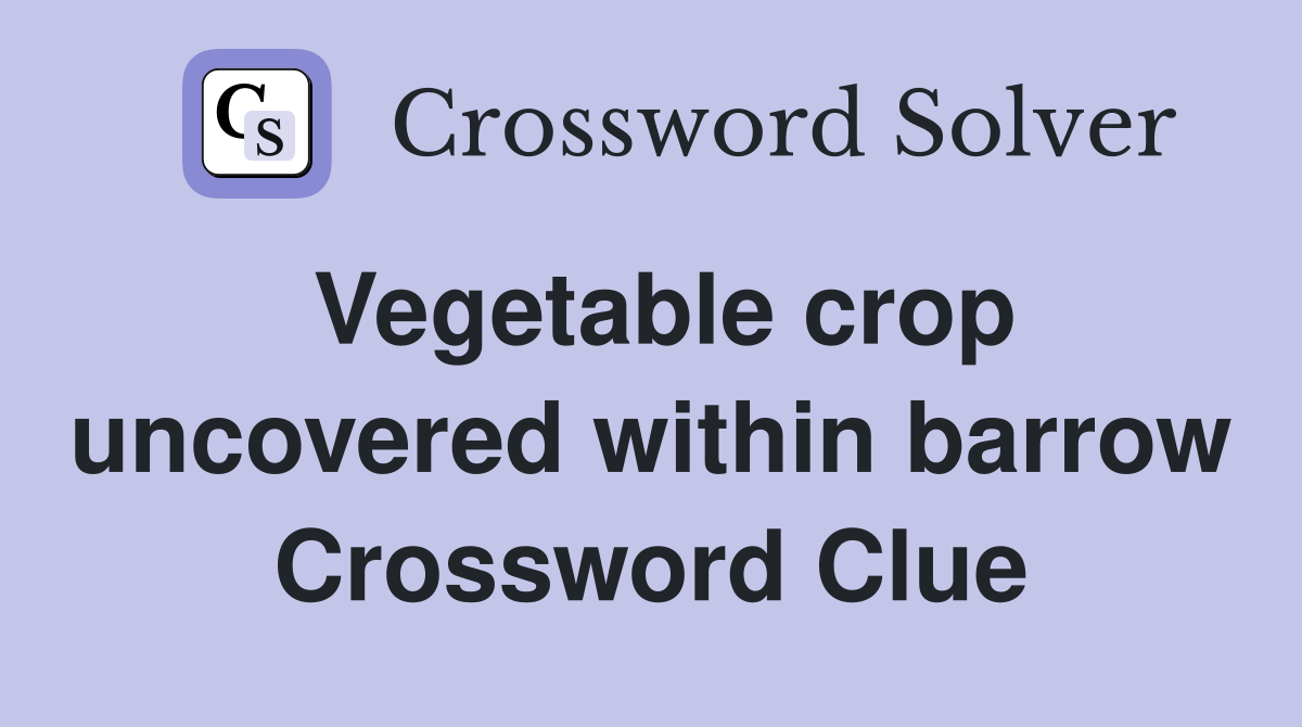 Vegetable crop uncovered within barrow Crossword Clue