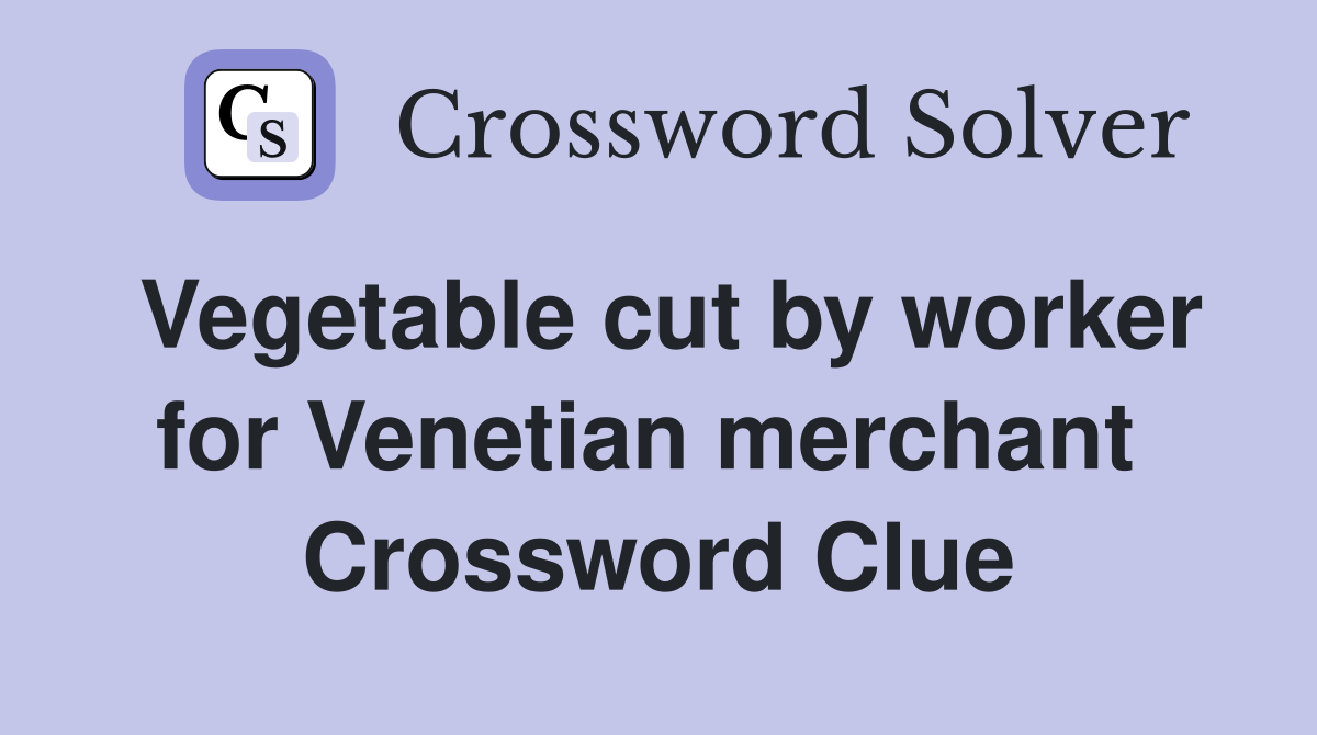Vegetable cut by worker for Venetian merchant  Crossword Clue